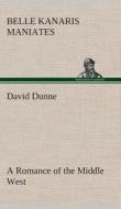 David Dunne A Romance of the Middle West di Belle Kanaris Maniates edito da TREDITION CLASSICS
