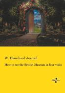 How to see the British Museum in four visits di W. Blanchard Jerrold edito da Vero Verlag