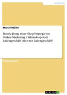 Entwicklung einer Shop-Strategie im Online-Marketing. Onlineshop statt Ladengeschäft oder mit Ladengeschäft? di Marcel Müller edito da GRIN Verlag