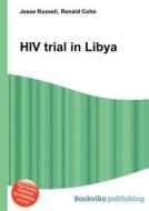 Hiv Trial In Libya di Jesse Russell, Ronald Cohn edito da Book On Demand Ltd.