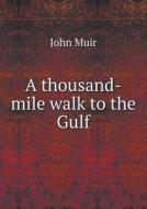 A Thousand-mile Walk To The Gulf di Muir John edito da Book On Demand Ltd.