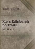 Kay's Edinburgh Portraits Volume 1 di James Paterson edito da Book On Demand Ltd.