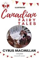 Canadian Fairy Tales di Cyrus Macmillan edito da E-Kitap Projesi & Cheapest Books