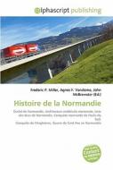 Histoire De La Normandie di Frederic P Miller, Agnes F Vandome, John McBrewster edito da Alphascript Publishing
