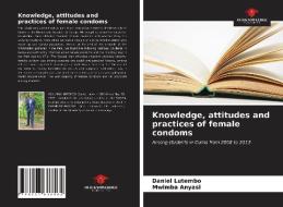Knowledge, Attitudes And Practices Of Female Condoms di Lutembo Daniel Lutembo, Anyasi Mwimba Anyasi edito da KS OmniScriptum Publishing