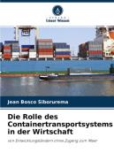 Die Rolle des Containertransportsystems in der Wirtschaft di Jean Bosco Siborurema edito da Verlag Unser Wissen