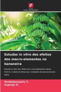 Estudos in vitro dos efeitos dos macro-elementos na bananeira di Venkateswarlu Y., Supraja N. edito da Edições Nosso Conhecimento