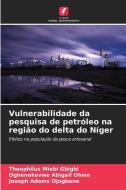 Vulnerabilidade da pesquisa de petróleo na região do delta do Níger di Theophilus Miebi Gbigbi, Oghenekevwe Abigail Ohwo, Joseph Adams Ojogbane edito da Edições Nosso Conhecimento