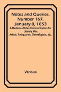Notes and Queries, Number 167, January 8, 1853 ; A Medium of Inter-communication for Literary Men, Artists, Antiquaries, Genealogists, etc. di Various edito da Alpha Editions