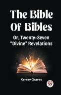 The Bible Of Bibles Or, Twenty-Seven "Divine" Revelations di Kersey Graves edito da Double 9 Books
