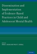 Dissemination and Implementation of Evidence-Based Practices in Child and Adolescent Mental Health di Rinad S. Beidas edito da OUP USA