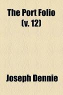 The Port Folio (volume 12) di Joseph Dennie edito da General Books Llc