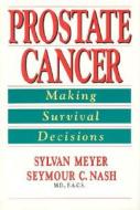 Prostate Cancer: Making Survival Decisions di Sylvan Meyer, Seymour C. Nash M. D. F. a. C. S. edito da UNIV OF CHICAGO PR