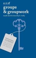 A-Z of Groups and Groupwork di Mark Doel, Timothy Kelly edito da Macmillan Education UK