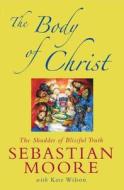 The Body Of Christ di Sebastian Moore, Kate Wilson edito da Darton,longman & Todd Ltd