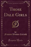 Those Dale Girls (Classic Reprint) di Frances Weston Carruth edito da Forgotten Books