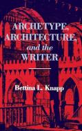 Archetype, Architecture, and the Writer di Bettina L. Knapp edito da Indiana University Press
