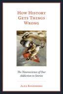 How History Gets Things Wrong di Alex Rosenberg edito da The MIT Press