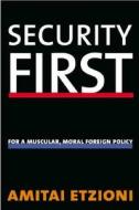 Security First: For a Muscular, Moral Foreign Policy di Amitai Etzioni edito da YALE UNIV PR