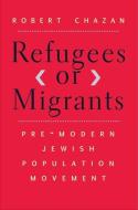 Refugees or Migrants di Robert Chazan edito da Yale University Press