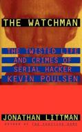 The Watchman: The Twisted Life and Crimes of Serial Hacker Kevin Poulsen di Jonathan Littman edito da LITTLE BROWN & CO