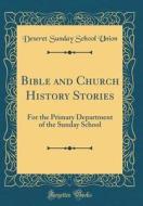 Bible and Church History Stories: For the Primary Department of the Sunday School (Classic Reprint) di Deseret Sunday School Union edito da Forgotten Books
