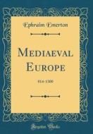 Mediaeval Europe: 814-1300 (Classic Reprint) di Ephraim Emerton edito da Forgotten Books
