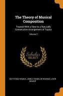 The Theory Of Musical Composition di Gottfried Weber, James Franklin Warner, John Bishop edito da Franklin Classics Trade Press