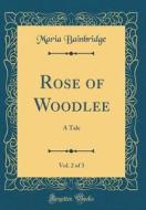 Rose of Woodlee, Vol. 2 of 3: A Tale (Classic Reprint) di Maria Bainbridge edito da Forgotten Books