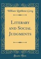 Literary and Social Judgments (Classic Reprint) di William Rathbone Greg edito da Forgotten Books