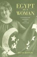 Egypt as a Woman: Nationalism, Gender, and Politics di Beth Baron edito da University of California Press