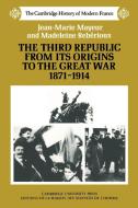 The Third Republic from Its Origins to the Great War, 1871 1914 di Jean-Marie Maueur, Madeleine Reberioux, Jean-Marie Mayeur edito da Cambridge University Press