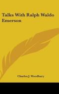 Talks With Ralph Waldo Emerson di CHARLES J. WOODBURY edito da Kessinger Publishing