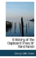 A History Of The Clapboard Trees Or Third Parish di George Willis Cooke edito da Bibliolife