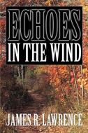 Echoes in the Wind di James R. Lawrence edito da iUniverse