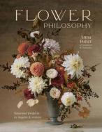 Flower Philosophy: Seasonal Projects to Inspire & Restore di Anna Potter edito da WHITE LION PUB
