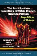 The Anticipation Novelists of 1950s French Science Fiction: Stepchildren of Voltaire di Bradford Lyau edito da MCFARLAND & CO INC