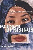 Passionate Uprisings: Iran's Sexual Revolution di Pardis Mahdavi edito da STANFORD UNIV PR