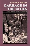 Garbage in the Cities di Martin V. Melosi edito da University of Pittsburgh Press