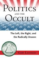 Politics and the Occult: The Left, the Right, and the Radically Unseen di Gary Lachman edito da QUEST BOOKS