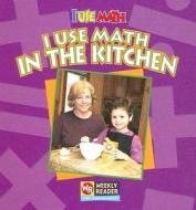 I Use Math in the Kitchen di Joanne Mattern edito da Weekly Reader Early Learning Library