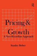 Pricing and Growth: Neo-Ricardian Approach di Stanley Bober edito da Taylor & Francis Inc