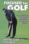 Focused for Golf di Wayne Glad, Chip Beck edito da Human Kinetics Publishers