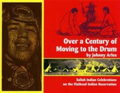 Over a Century of Moving to the Drum: Salish Indian Celebrations on the Flathead Reservation di Johnny Arlee edito da MONTANA HISTORICAL SOC