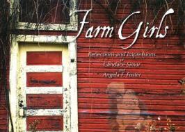 Farm Girls: Reflections and Impressions di Candace Simar, Angela F. Foster edito da Simar and Foster Books