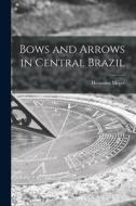 Bows and Arrows in Central Brazil di Hermann Meyer edito da LIGHTNING SOURCE INC