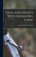 Days and Nights With Indian Big Game di Alexander Ernest Wardrop edito da LEGARE STREET PR