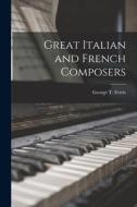 Great Italian and French Composers di George T. Ferris edito da LEGARE STREET PR