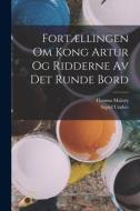 Fortællingen Om Kong Artur Og Ridderne Av Det Runde Bord di Thomas Malory, Sigrid Undset edito da LEGARE STREET PR