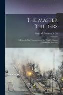The Master Builders: A Record of the Construction of the World's Highest Commercial Structure di Hugh McAtamney &. Co edito da LEGARE STREET PR
